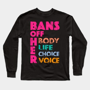 Bans OFF Her Body Her Life Her Choice Her Voice Long Sleeve T-Shirt